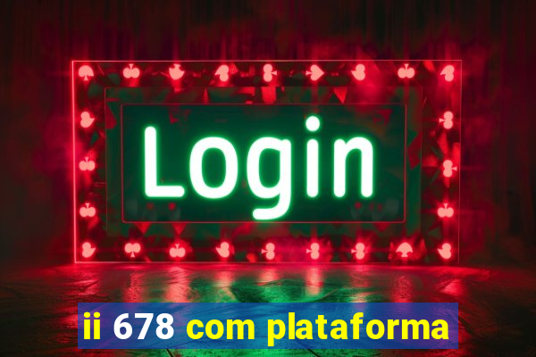 ii 678 com plataforma