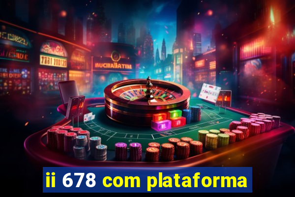ii 678 com plataforma
