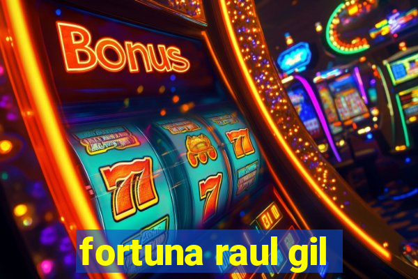 fortuna raul gil