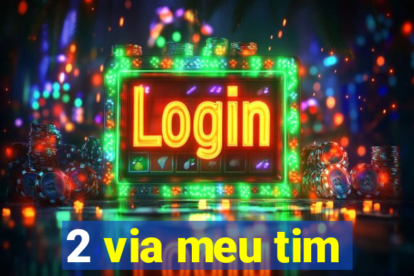 2 via meu tim