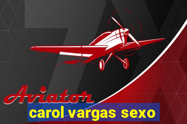 carol vargas sexo
