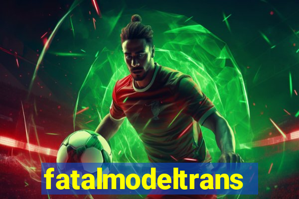 fatalmodeltrans