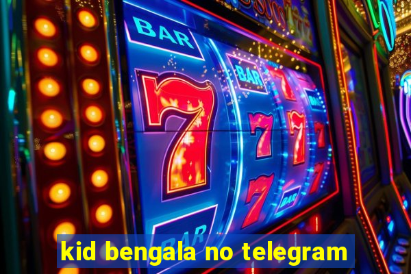 kid bengala no telegram