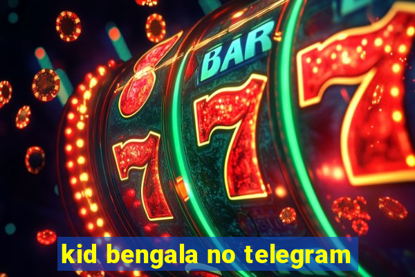 kid bengala no telegram