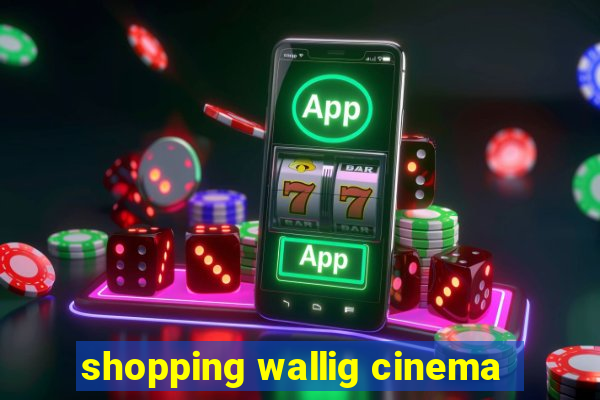 shopping wallig cinema