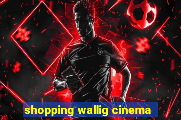 shopping wallig cinema