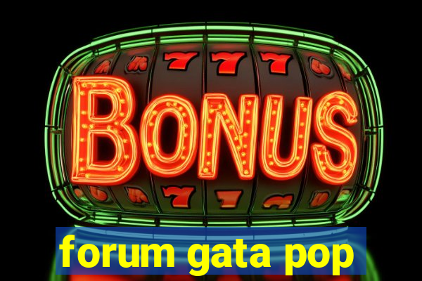 forum gata pop