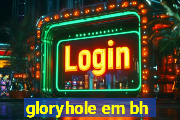 gloryhole em bh