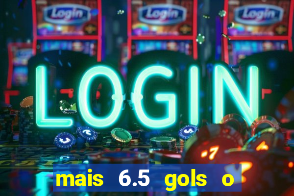mais 6.5 gols o que significa