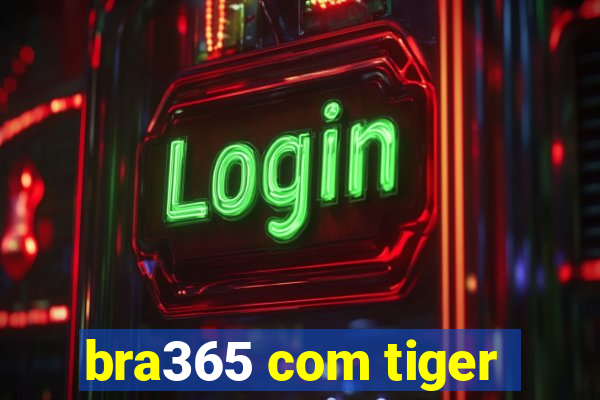 bra365 com tiger