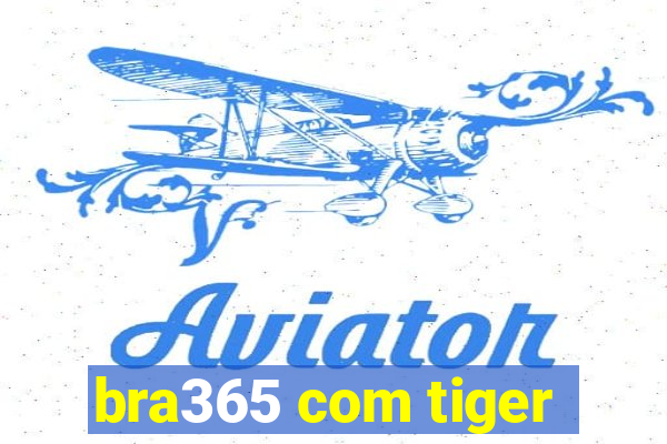 bra365 com tiger