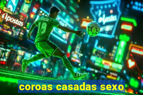 coroas casadas sexo
