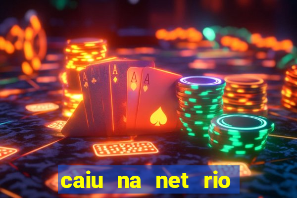 caiu na net rio de janeiro