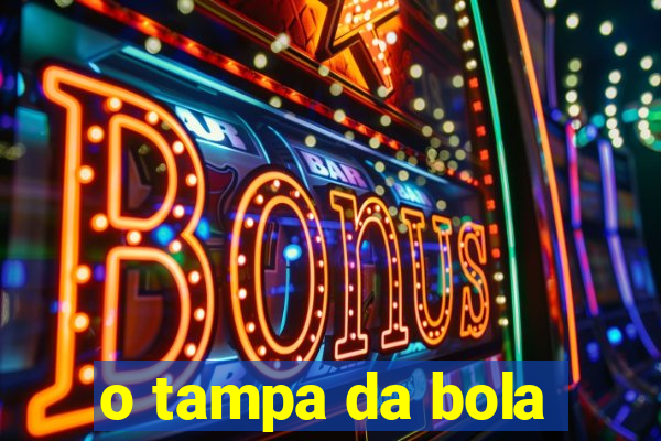 o tampa da bola