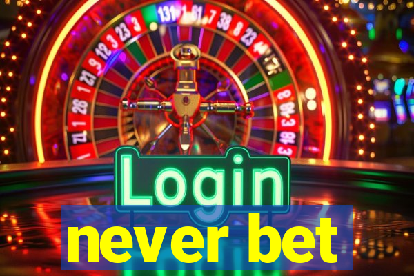 never bet