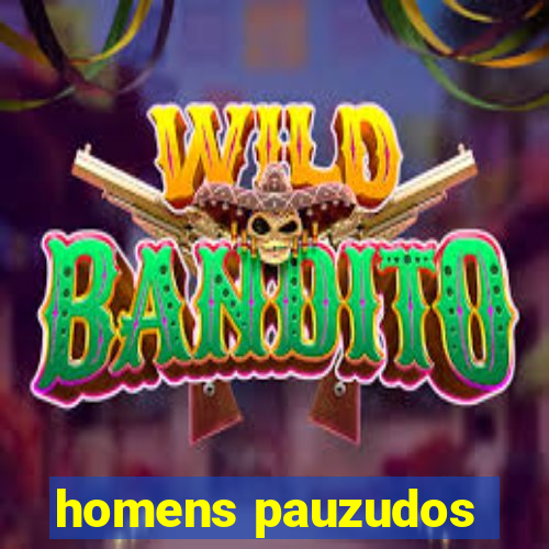homens pauzudos