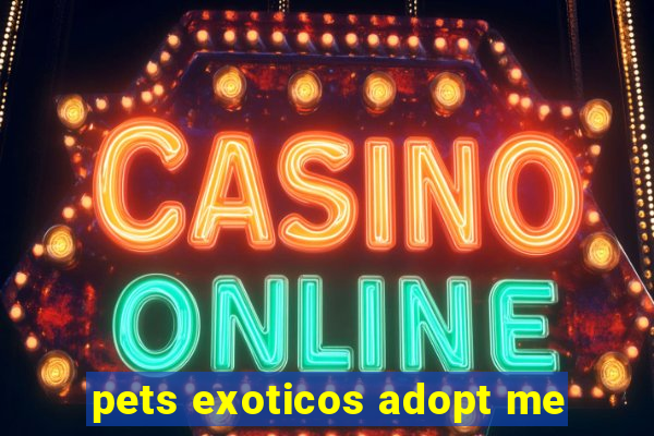 pets exoticos adopt me
