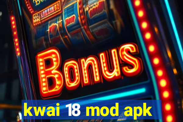 kwai 18 mod apk