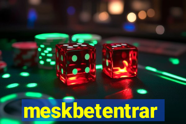 meskbetentrar