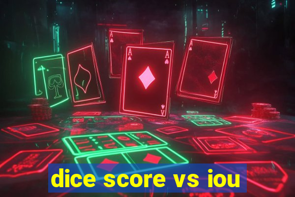 dice score vs iou