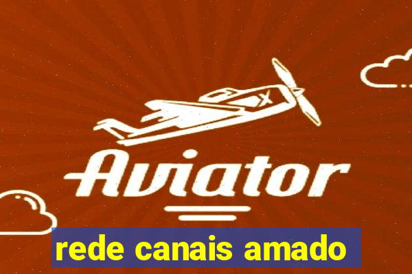 rede canais amado