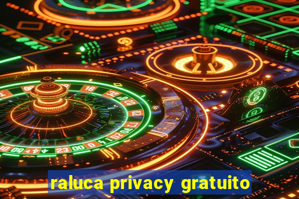 raluca privacy gratuito