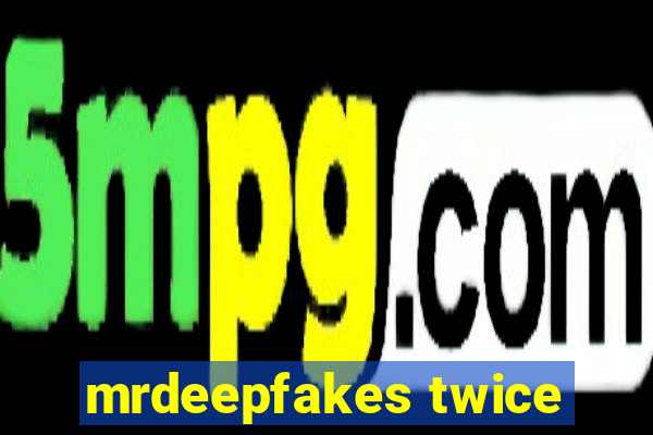 mrdeepfakes twice