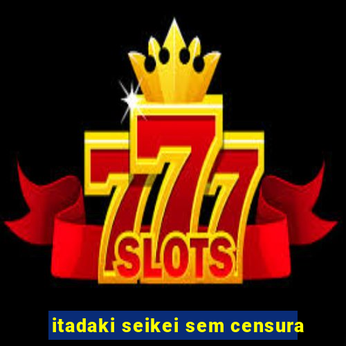 itadaki seikei sem censura