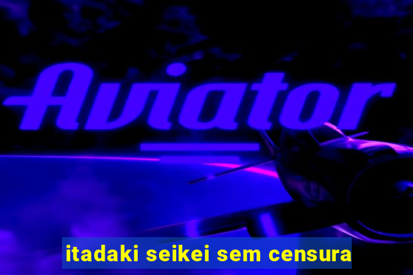 itadaki seikei sem censura
