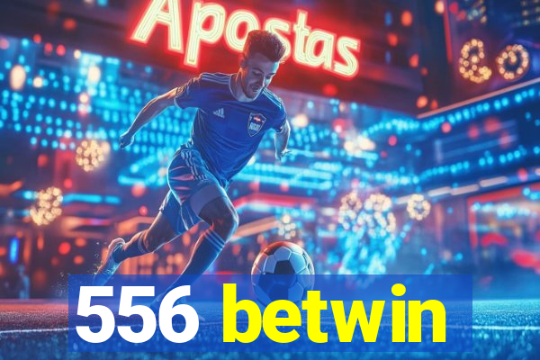556 betwin
