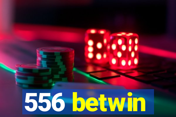 556 betwin
