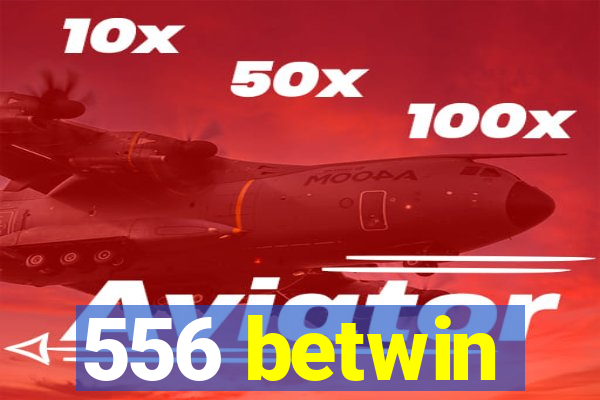 556 betwin