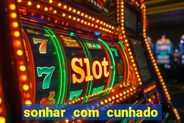 sonhar com cunhado que bicho jogar