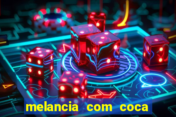 melancia com coca cola faz mal