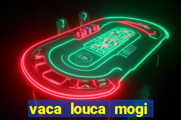 vaca louca mogi das cruzes