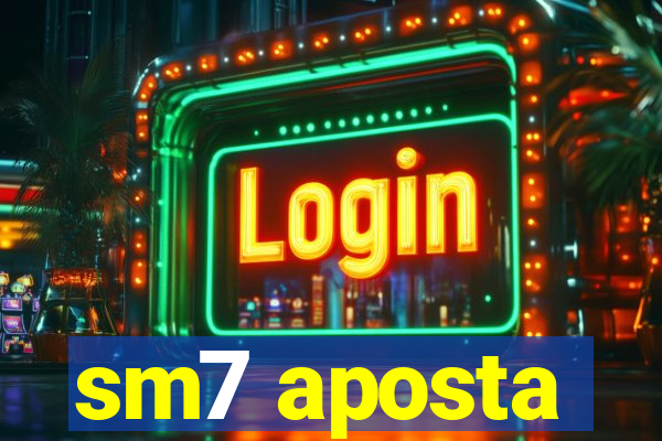 sm7 aposta