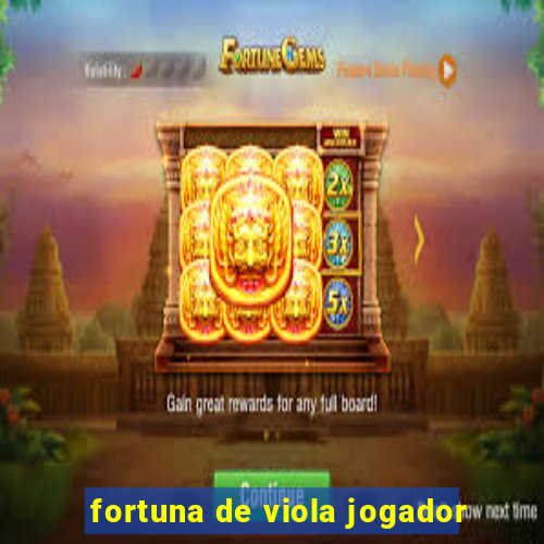 fortuna de viola jogador