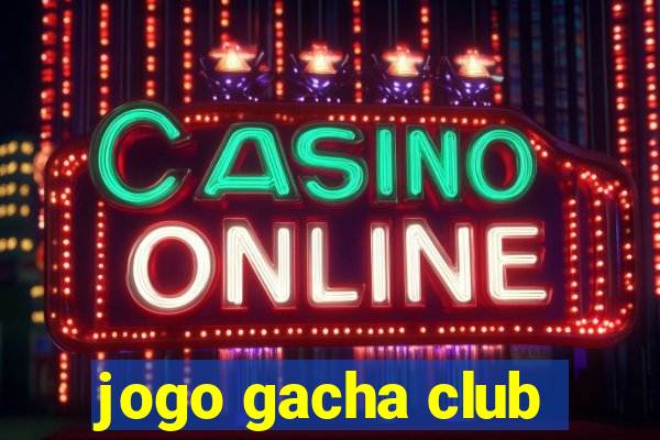 jogo gacha club