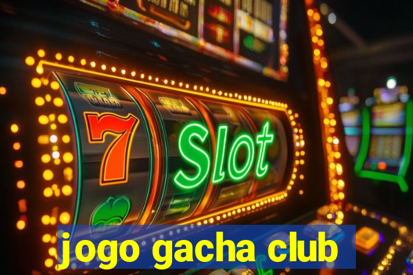 jogo gacha club
