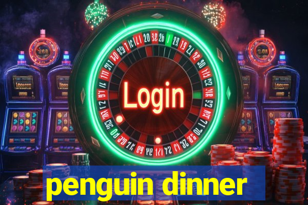 penguin dinner