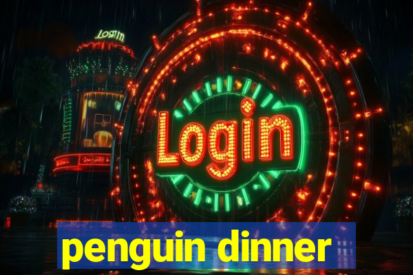 penguin dinner
