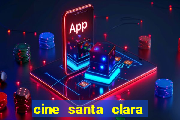 cine santa clara filmes em cartaz
