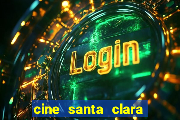 cine santa clara filmes em cartaz