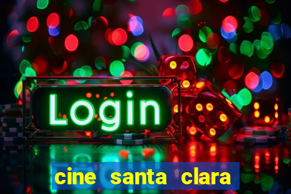 cine santa clara filmes em cartaz