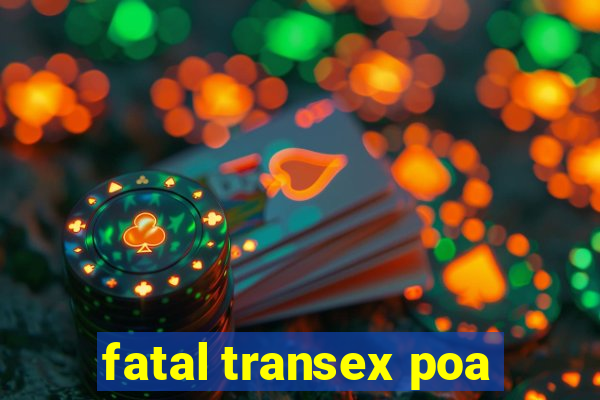 fatal transex poa