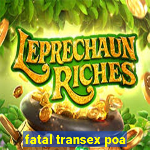 fatal transex poa