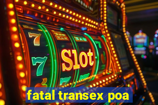 fatal transex poa