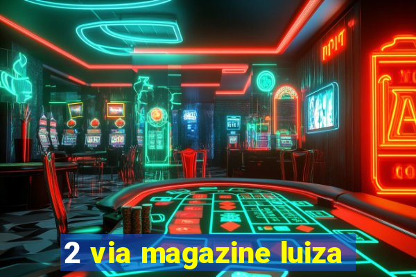 2 via magazine luiza