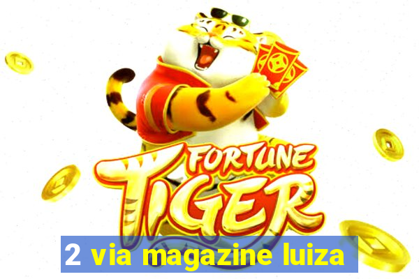 2 via magazine luiza