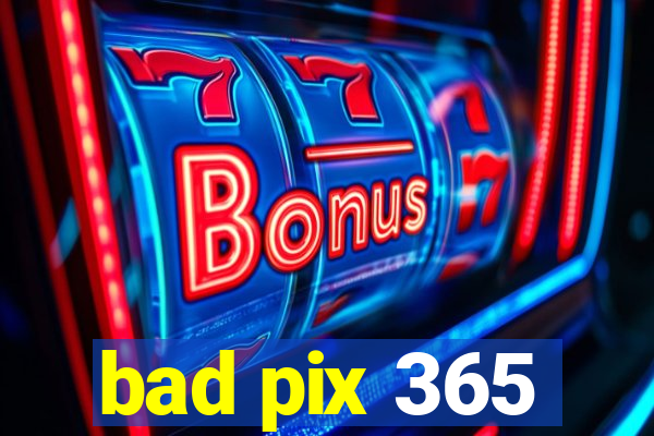 bad pix 365